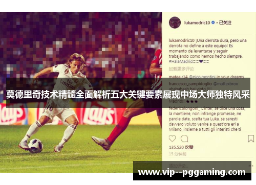 莫德里奇技术精髓全面解析五大关键要素展现中场大师独特风采