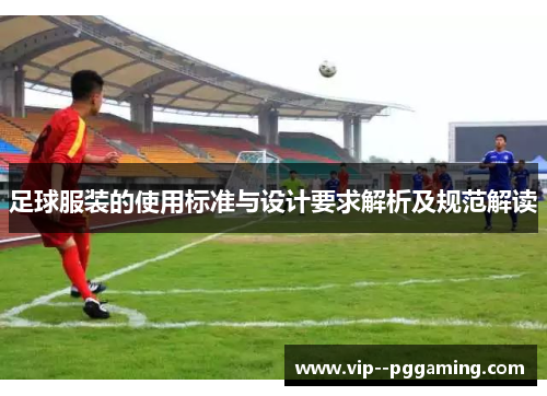 足球服装的使用标准与设计要求解析及规范解读