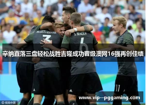 辛纳直落三盘轻松战胜吉隆成功晋级澳网16强再创佳绩