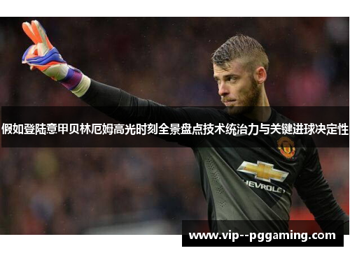假如登陆意甲贝林厄姆高光时刻全景盘点技术统治力与关键进球决定性