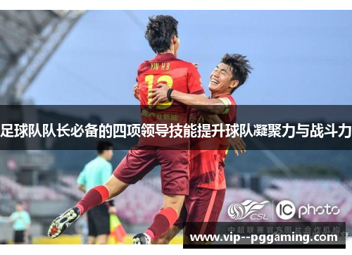 足球队队长必备的四项领导技能提升球队凝聚力与战斗力