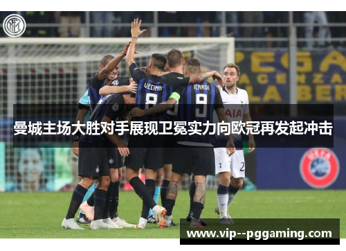 曼城主场大胜对手展现卫冕实力向欧冠再发起冲击