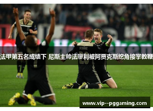 法甲第五名成绩下 尼斯主帅法廖利被阿贾克斯挖角接掌教鞭
